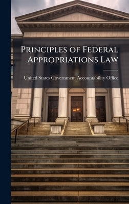 Principles of Federal Appropriations Law by United States Government Accountabili