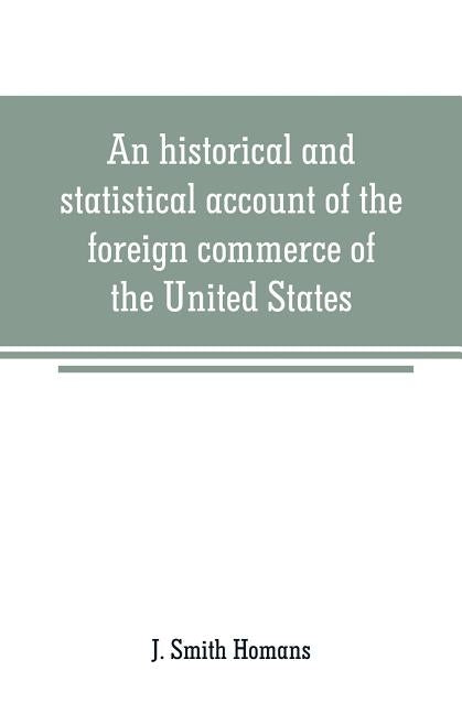 An historical and statistical account of the foreign commerce of the United States by Smith Homans, J.