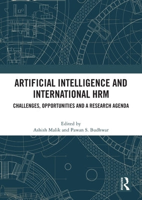 Artificial Intelligence and International HRM: Challenges, Opportunities and a Research Agenda by Malik, Ashish