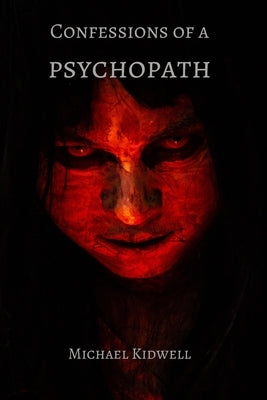 Confessions of a Psychopath by Kidwell, Michael Patrick