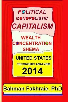 Political Monopolistic Capitalism, Wealth Concentration Schema,: The Haves, The Have-Nothings, And The Have-Less by Fakhraie, Bahman