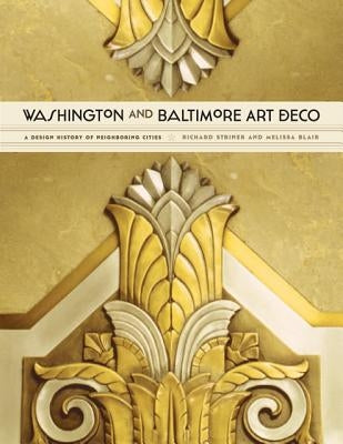 Washington and Baltimore Art Deco: A Design History of Neighboring Cities by Striner, Richard