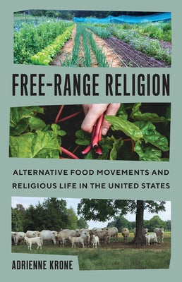 Free-Range Religion: Alternative Food Movements and Religious Life in the United States by Krone, Adrienne