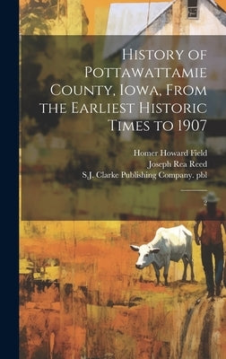 History of Pottawattamie County, Iowa, From the Earliest Historic Times to 1907: 2 by Field, Homer Howard