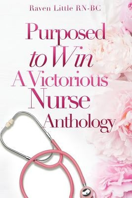 Purposed To Win: A Victorious Nurse Anthology by Little, Raven