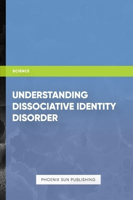 Understanding Dissociative Identity Disorder by Publishing, Ps