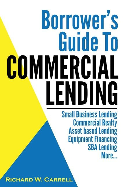Borrower's Guide to Commercial Lending by Carrell, Richard W.