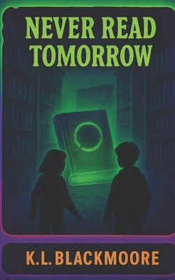 NEVER read tomorrow: A spine tingling novel for ages 8-14. Perfect for kids and teens who love to be afraid and goosebumps. by Blackmoore, K. L.