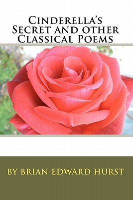 Cinderella's Secret and other Classical Poems: by Brian Edward Hurst by Hurst, Brian Edward