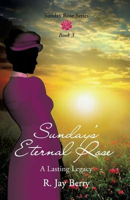 Sunday's Eternal Rose by Berry, R. Jay