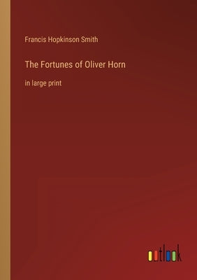 The Fortunes of Oliver Horn: in large print by Smith, Francis Hopkinson