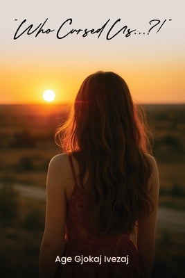 "Who Cursed Us...?!": Translated from the Albanian version, "Kush na mallkoi...?!" by Ivezaj, Age Gjokaj