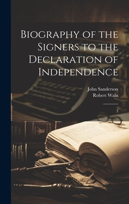 Biography of the Signers to the Declaration of Independence: 3 by Sanderson, John