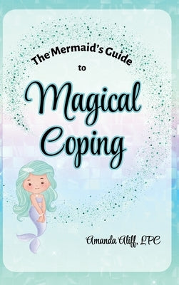 The Mermaid's Guide to Magical Coping: A-Z Strategies for Managing Big Feelings by Aliff, Amanda
