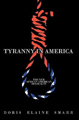 Tyranny in America: The New African-American Holocaust by Smarr, Doris Elaine