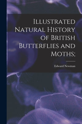 Illustrated Natural History of British Butterflies and Moths; by Newman, Edward