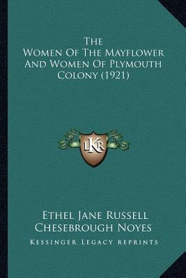 The Women Of The Mayflower And Women Of Plymouth Colony (1921) by Noyes, Ethel Jane Russell Chesebrough