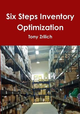 Six Steps Inventory Optimization by Zrilich, Tony