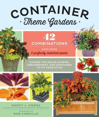 Container Theme Gardens: 42 Combinations, Each Using 5 Perfectly Matched Plants by Ondra, Nancy J.