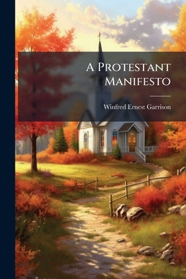 A Protestant Manifesto by Garrison, Winfred Ernest