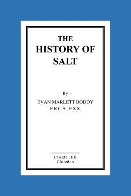 The History of Salt by Boddy F. R. C. S. F. S. S., Evan Marlett