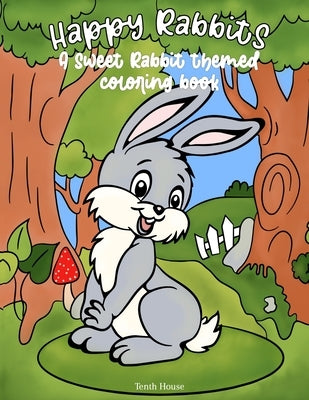 Happy Rabbits - A Sweet Rabbit Themed Coloring Book: Coloring Book for Kids and Adults a gift for all ages by House, Tenth
