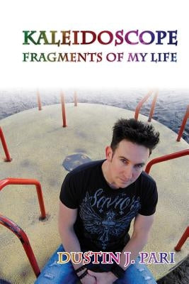 Kaleidoscope: Fragments of My Life by Pari, Dustin J.