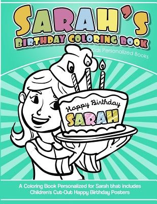 Sarah's Birthday Coloring Book Kids Personalized Books: A Coloring Book Personalized for Sarah that includes Children's Cut Out Happy Birthday Posters by Books, Sarah's
