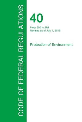 Code of Federal Regulations Title 40, Volume 28, July 1, 2015 by Office of the Federal Register
