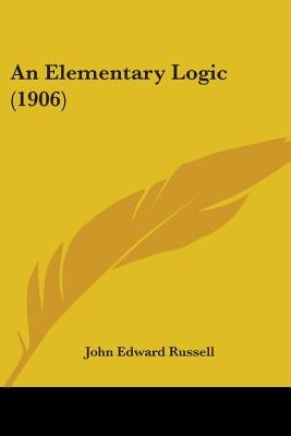 An Elementary Logic (1906) by Russell, John Edward