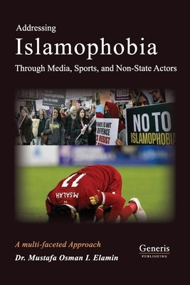 Addressing Islamophobia via a multifaceted approach through Media, Sports and non-State Actors by I. Elamin, Mustafa Osman