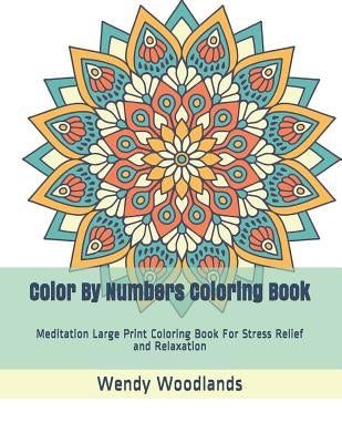 Color By Numbers Coloring Book: Meditation Large Print Coloring Book For Stress Relief and Relaxation by Woodlands, Wendy