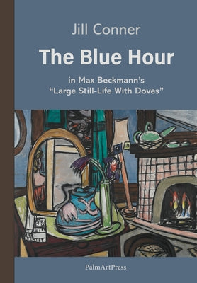 The Blue Hour in Max Beckmann's Large Still-Life with Doves by Conner, Jill