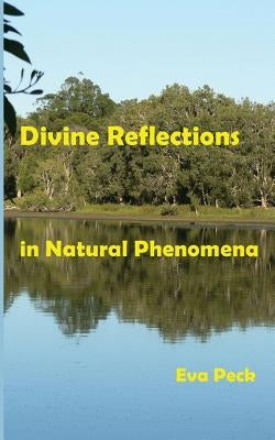 Divine Reflections in Natural Phenomena by Peck, Eva
