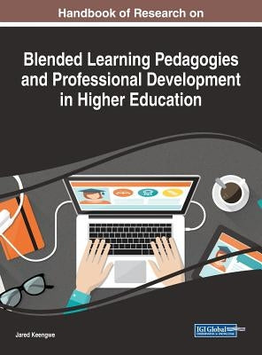Handbook of Research on Blended Learning Pedagogies and Professional Development in Higher Education by Keengwe, Jared