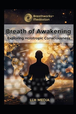 Holotropic Breathing: Exploring Holotropic Consciousness by Media, Llh