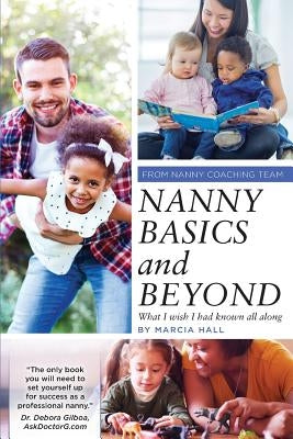 Nanny Basics and Beyond: What I wish I had known all along by Hall, Marcia