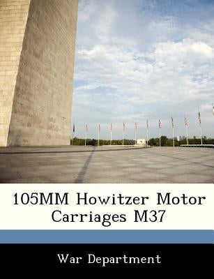 105mm Howitzer Motor Carriages M37 by War Department