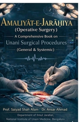 AMALIYAT-E-JARĀḤIYA (Operative Surgery): A Comprehensive Book on Unani Surgical Procedures (General & Systemic) by Dr Ansar Ahmad