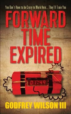 Forward Time Expired: You Don't Have to Be Crazy to Work Here... They'll Train You by Wilson, Godfrey, III