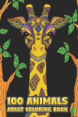 100 Animals Adult Coloring Book: Stress Relieving Designs to Color, Relax and Unwind (Coloring Books for Adults) 6 x 9 100 pages by Mia, MD Riaz
