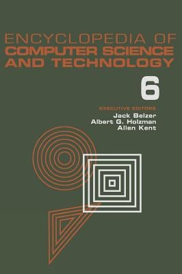 Encyclopedia of Computer Science and Technology, Volume 6: Computer Selection Criteria to Curriculum Committee on Computer Science by Belzer, Jack