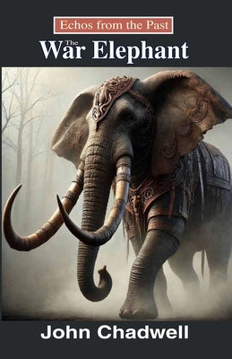 Echoes from the Past: The War Elephant by Chadwell, John