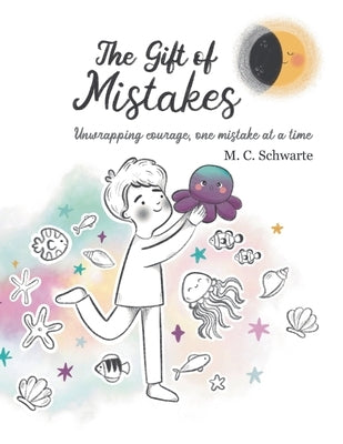 The Gift of Mistakes: Unwrapping courage, one mistake at a time by Schwarte, Marijana C.