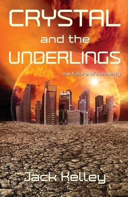 Crystal and the Underlings: The future of humanity by Kelley, Jack
