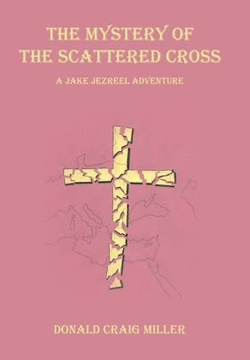 The Mystery of the Scattered Cross: A Jake Jezreel Adventure by Miller, Donald Craig