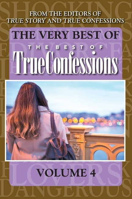 The Very Best Of The Best Of True Confessions, Volume 4 by Editors of True Story and True Confessio