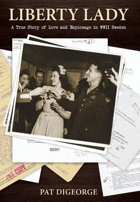 Liberty Lady: A True Story of Love and Espionage in WWII Sweden by Digeorge, Pat
