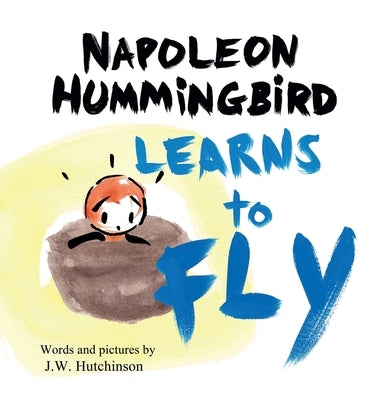 Napoleon Hummingbird Learns to Fly: A Heartwarming Rhyming Children's Book for Kids about Believing in Yourself and Facing Fear by Hutchinson, J. W.
