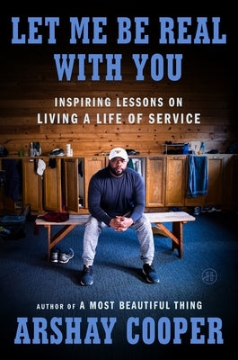 Let Me Be Real with You: Inspiring Lessons on Living a Life of Service by Cooper, Arshay